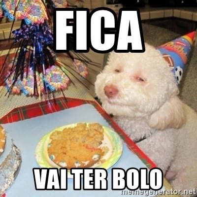 Fica Vai ter bolo - Birthday dog | Meme Generator
